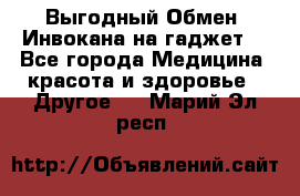 Выгодный Обмен. Инвокана на гаджет  - Все города Медицина, красота и здоровье » Другое   . Марий Эл респ.